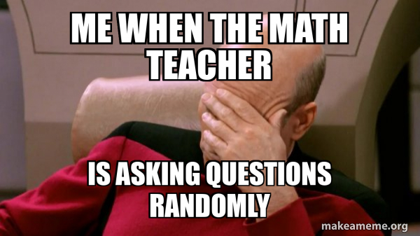 Me when the math teacher is asking questions randomly - Picard Facepalm ...