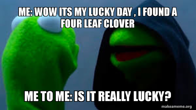 Me Wow Its My Lucky Day I Found A Four Leaf Clover Me To Me Is It Really Lucky Make A Meme