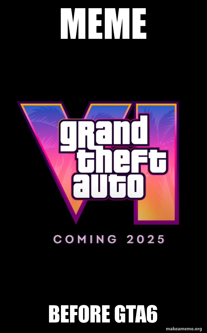 meme Before GTA6 - Before GTA6 - Before GTA VI Meme Generator