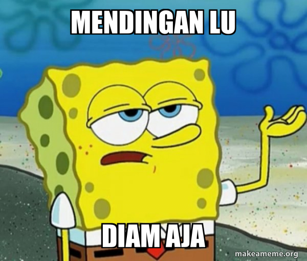 Mendingan lu Diam aja - Tough SpongeBob Meme Generator