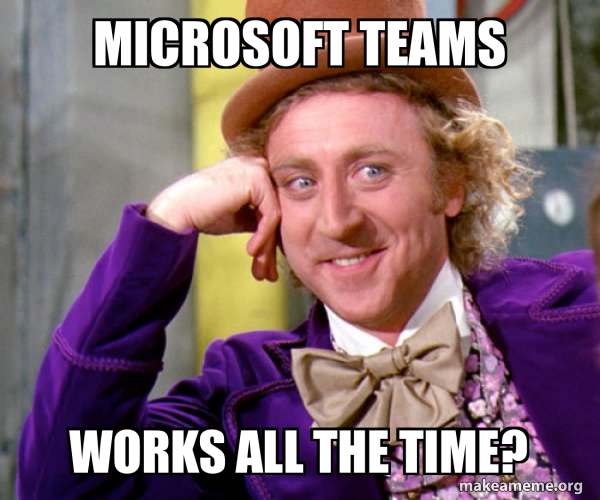 microsoft teams works all the time? - Willy Wonka Sarcasm Meme Meme ...