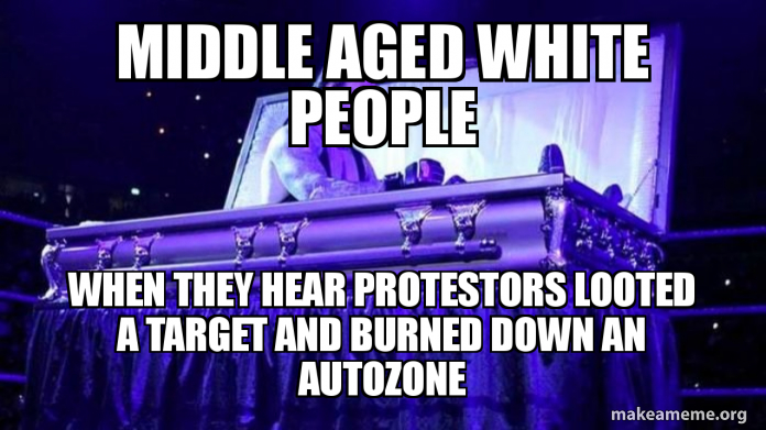 Middle Aged White People When They Hear Protestors Looted A Target