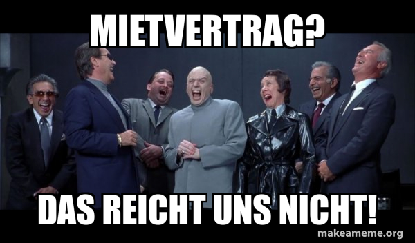Mietvertrag? Das reicht uns nicht! - Dr Evil and Henchmen laughing ...
