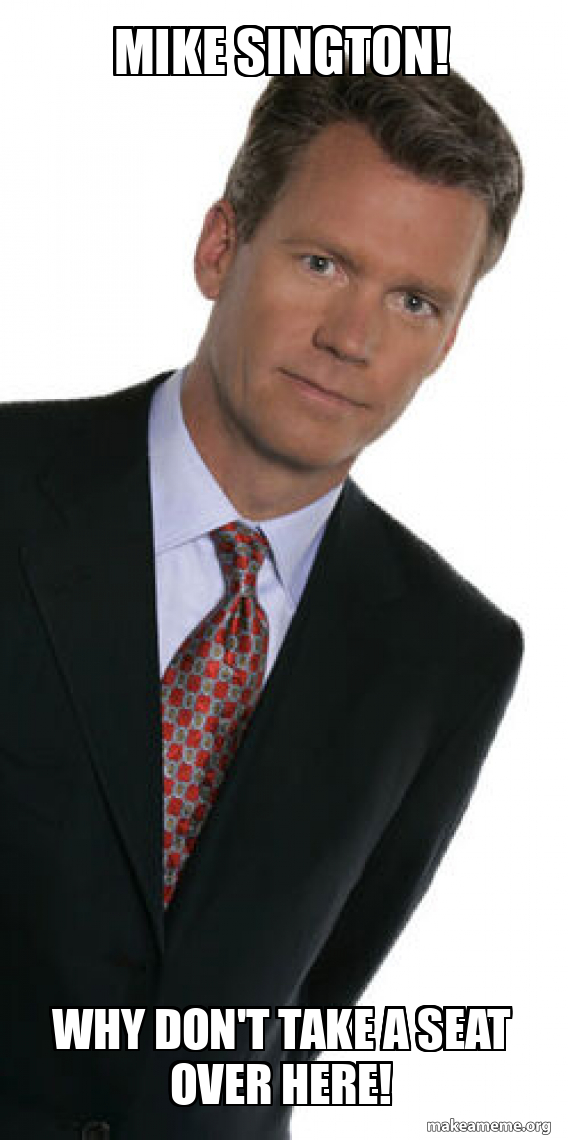 Mike Sington! Why don't take a seat over here! Meme Generator