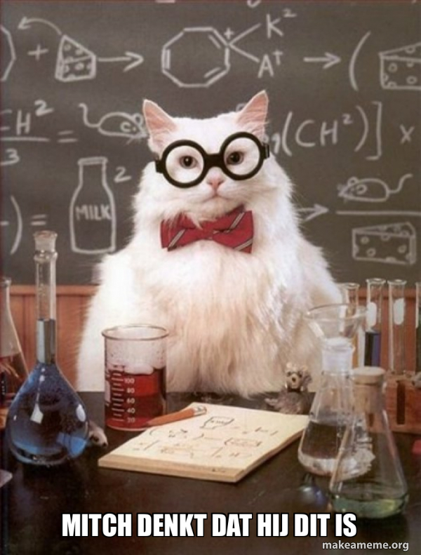 Mitch denkt dat hij dit is - Chemistry Cat Meme Generator