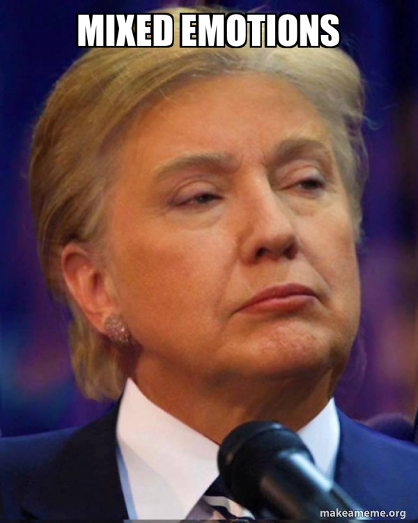 Mixed emotions Trillary Make a Meme