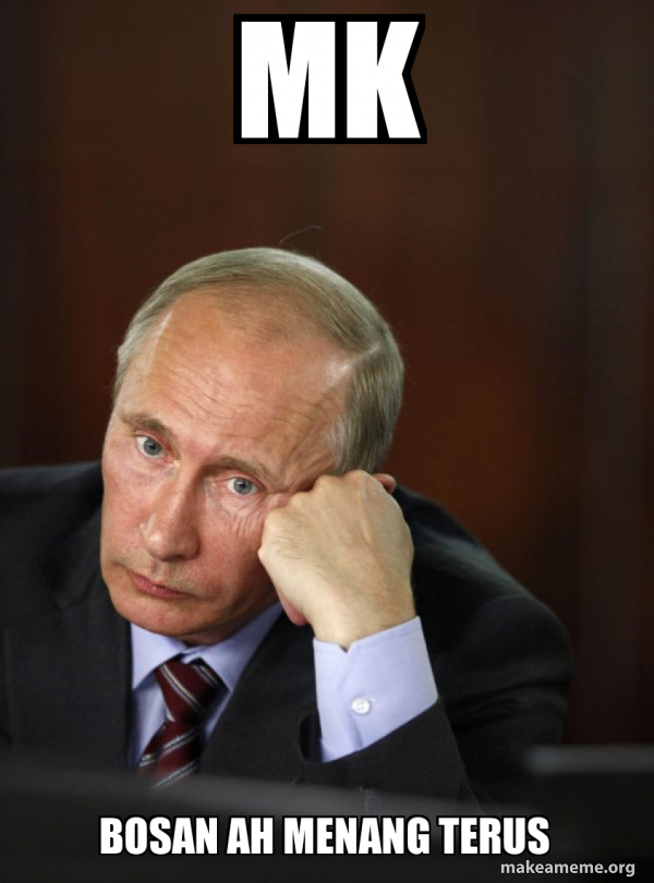 Mk Bosan ah menang terus - Contemplative Putin Meme Generator