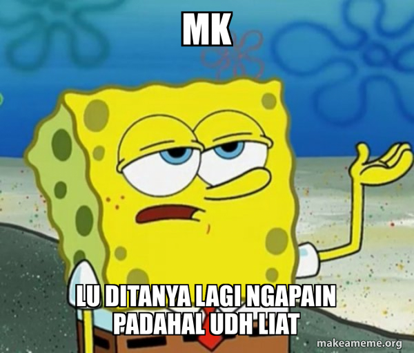 MK Lu ditanya lagi ngapain padahal udh liat - Tough SpongeBob Meme Generator