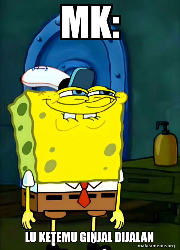 Mk: Lu ketemu ginjal dijalan - SpongeBob Grin Meme Generator