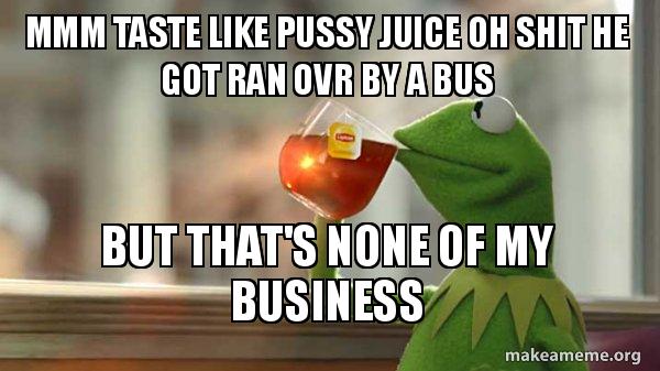 Pussy juice taste like amusing question Intelligible answer Pussy juice taste like