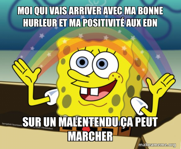 Moi qui vais arriver avec ma bonne hurleur et ma positivité aux edn Sur