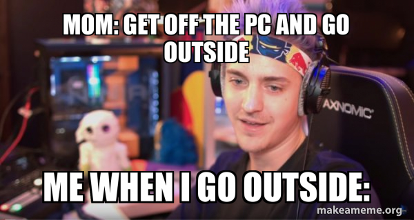 Mom: get off the pc and go outside Me when I go outside: - Ninja Tyler ...