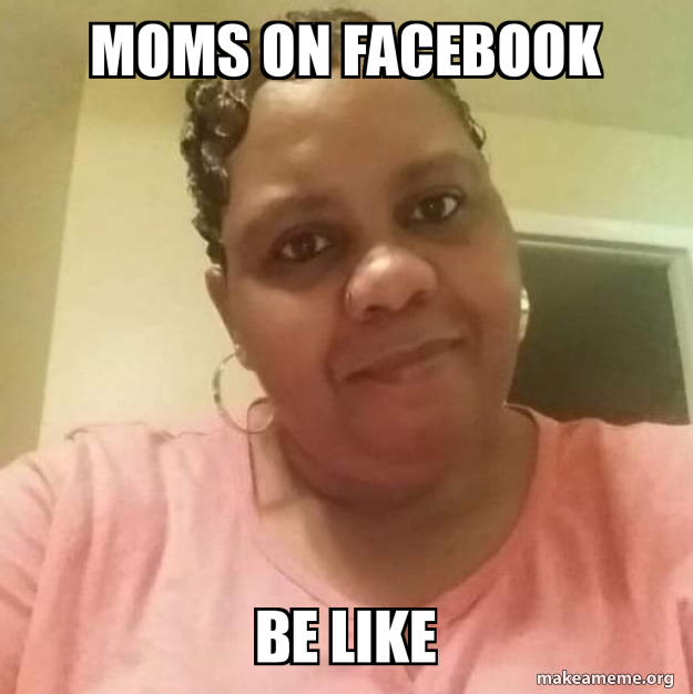 Moms On Facebook Be Like Make A Meme
