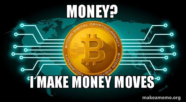 Money? I make money moves - Bitcoin | Make a Meme