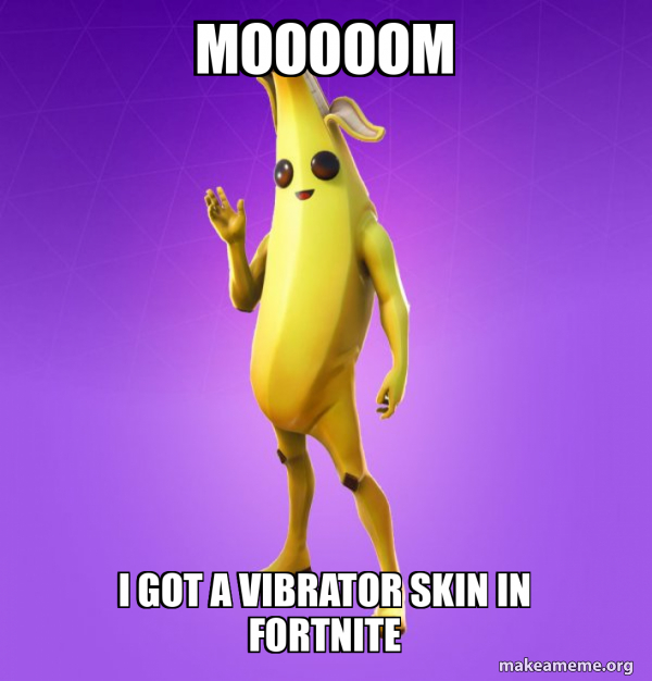 MoooooM I got a vibrator skin in fortnite - Peely Meme Generator