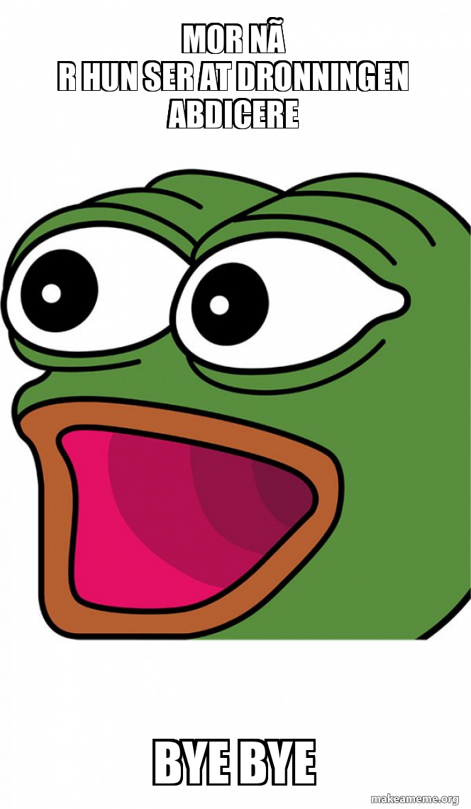 Meme Hun mor når hun ser at dronningen abdicere bye bye - Poggers Meme Generator