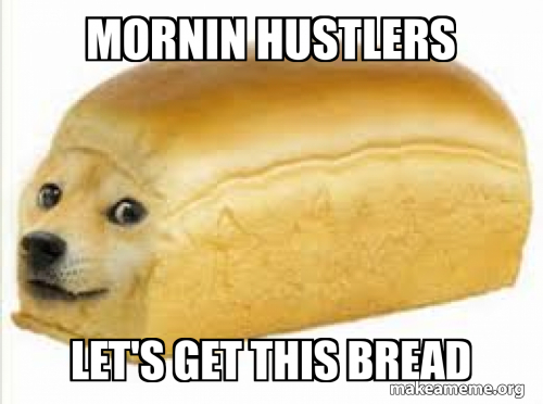mornin hustlers Let's get this bread Meme Generator