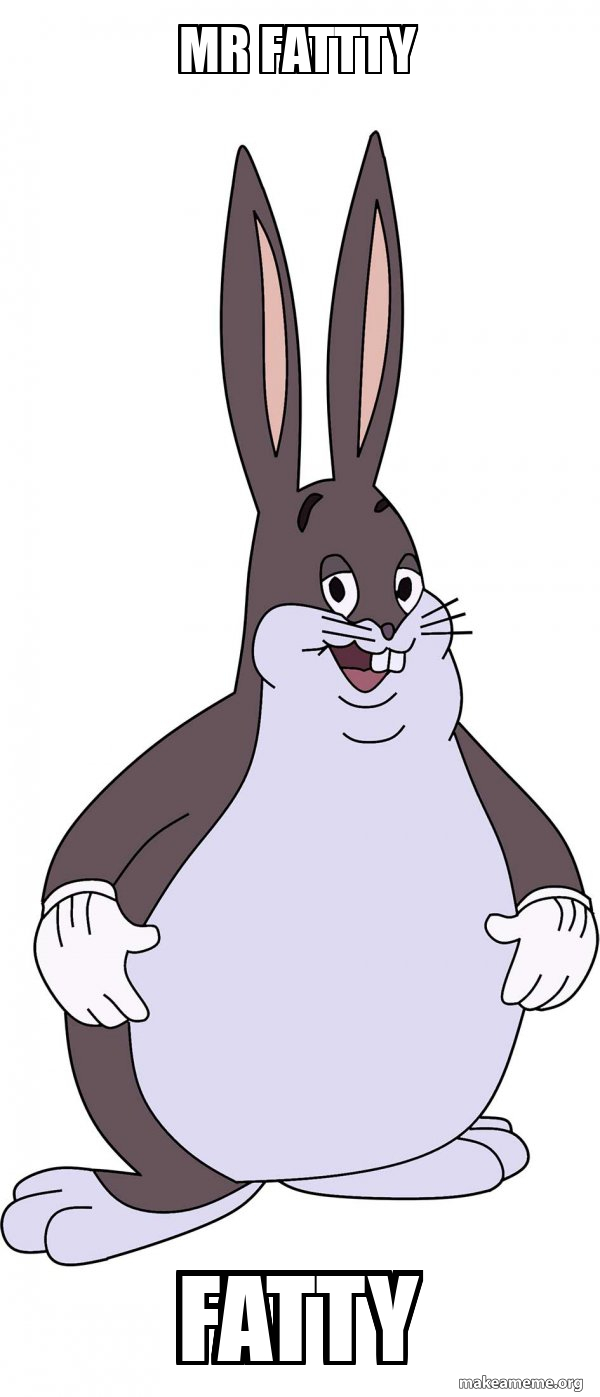 mr fattty fatty - Chungus | Make a Meme
