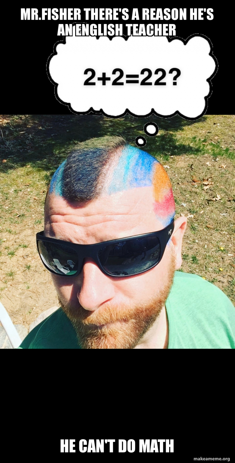 Mr.Fisher THERE'S A REASON HE'S AN ENGLISH TEACHER he can't do math Meme Generator