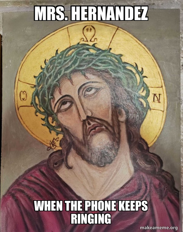 Keep Ringing Meme Mrs. Hernandez when the phone keeps ringing - Jesus Is So Done With ...