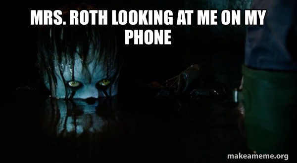 mrs. roth looking at me on my phone - Pennywise It Meme Generator