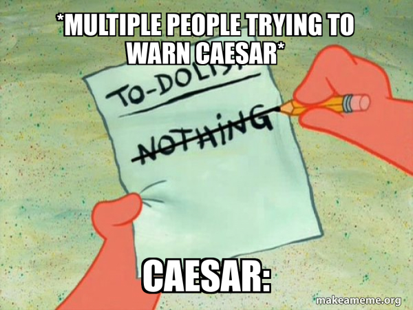 *Multiple people trying to warn Caesar* Caesar: - TO-DO List Meme Generator
