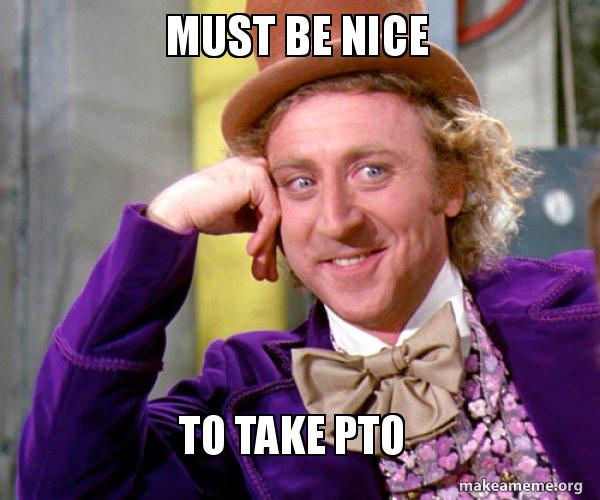 must-be-nice-to-take-pto-willy-wonka-sarcasm-meme-meme-generator
