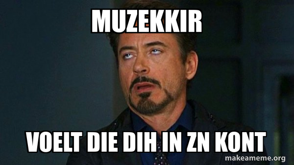 muzekkir voelt die dih in zn kont - Tony Stark Eye Roll Meme Generator