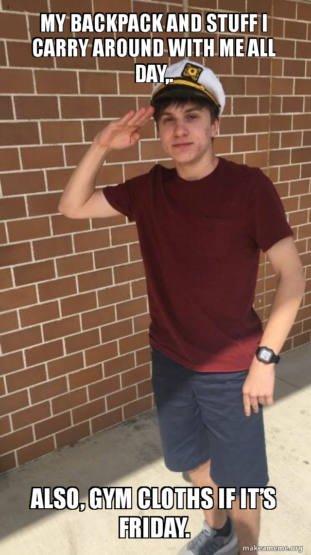 MY BACKPACK AND STUFF I CARRY AROUND WITH ME ALL DAY,. ALSO, GYM CLOTHS