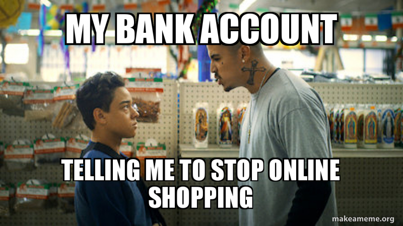 My bank account telling me to stop online shopping Meme Generator