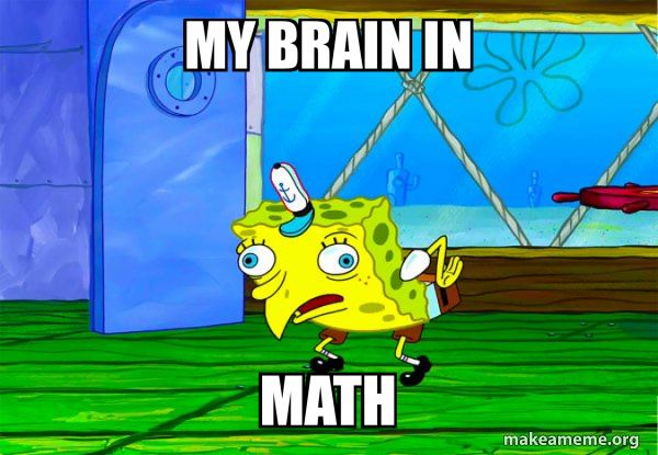 my brain in math - Mocking SpongeBob Meme Generator