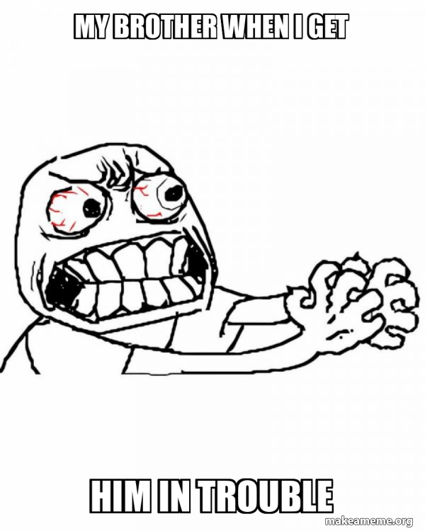 My brother when I get him in trouble - Angry Meme Generator
