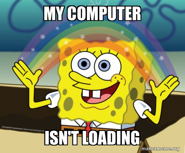 My computer Isn't loading - Rainbow SpongeBob Meme Generator