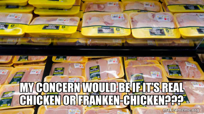 My concern would be if it’s real chicken or Franken-chicken??? Meme ...