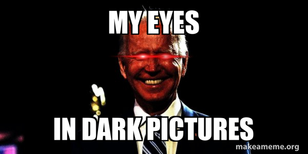 my eyes in dark pictures - Dark Brandon Meme Generator