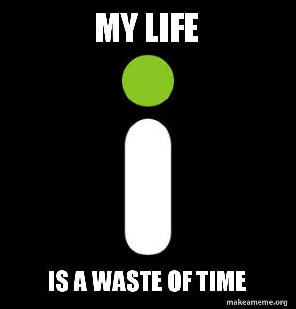 My Life Is A Waste Of Time Good Guy Imgur Make A Meme