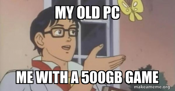 my old pc me with a 500gb game Meme Generator