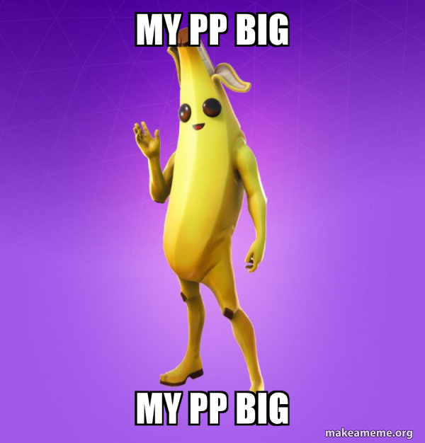 MY PP BIG MY PP BIG Peely Meme Generator