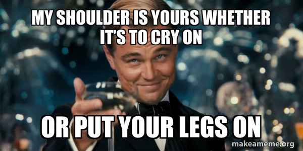 My Shoulder Is Yours Whether It s To Cry On Or Put Your Legs On Great my-shoulder-is-yours-whether-it-s-to-cry-on-or-put-your-legs-on-great