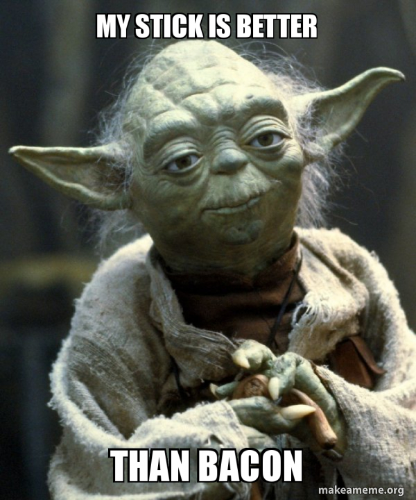 My Stick Is Better Than Bacon Yoda Make A Meme