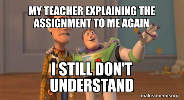 My teacher explaining the assignment to me again I still don't ...