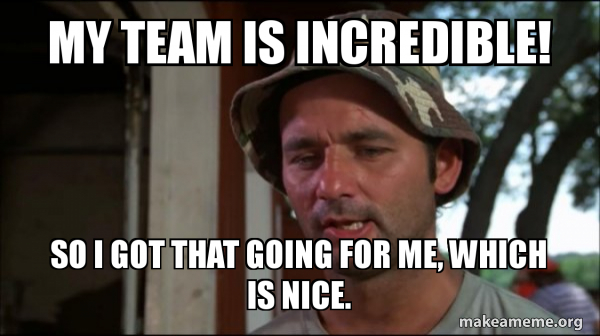 My Team Is Incredible So I Got That Going For Me Which Is Nice Bill Murry Caddyshack So I Got That Going For Me Make A Meme
