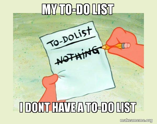 my to do list i dont have a to do list to do list nothing make my todo list