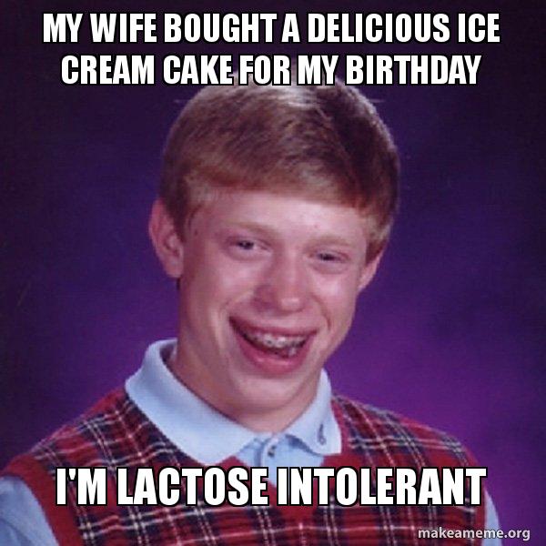 my wife bought a delicious ice cream cake for my birthday I'm lactose