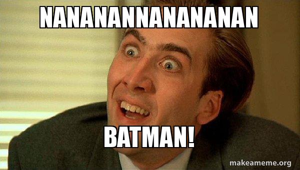 nananannanananan BATMAN! - Sarcastic Nicholas Cage Meme Generator