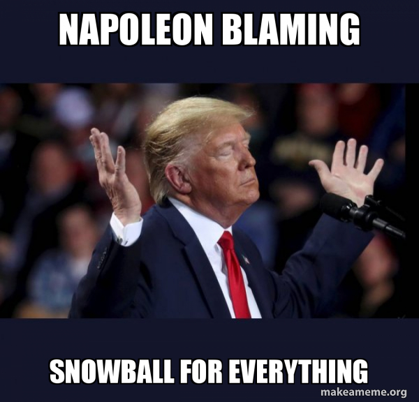 Napoleon blaming Snowball for everything Trump Impeached Meme Generator