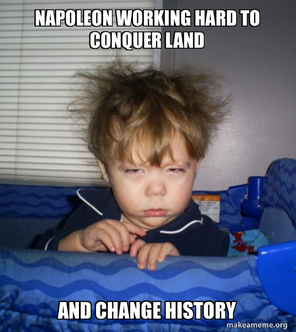 Napoleon working hard to conquer land and change history Monday