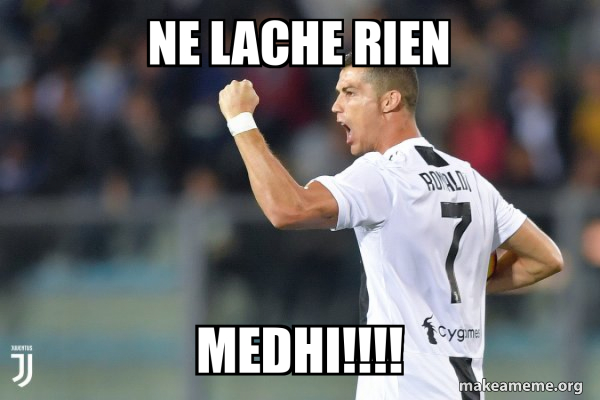 Ne lache rien Medhi!!!! - Cristiano Ronaldo Meme Generator
