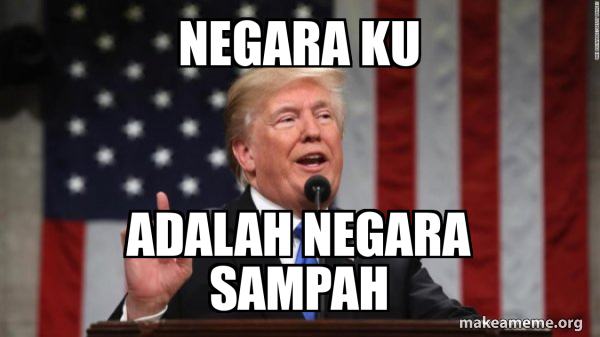 Negara ku Adalah negara sampah - Donald Trump Meme Generator