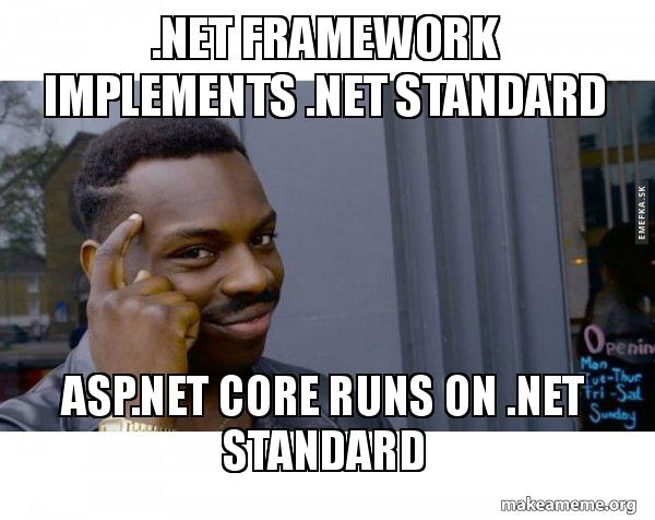 .NET Framework implements .NET Standard ASP.NET Core runs on .NET ...